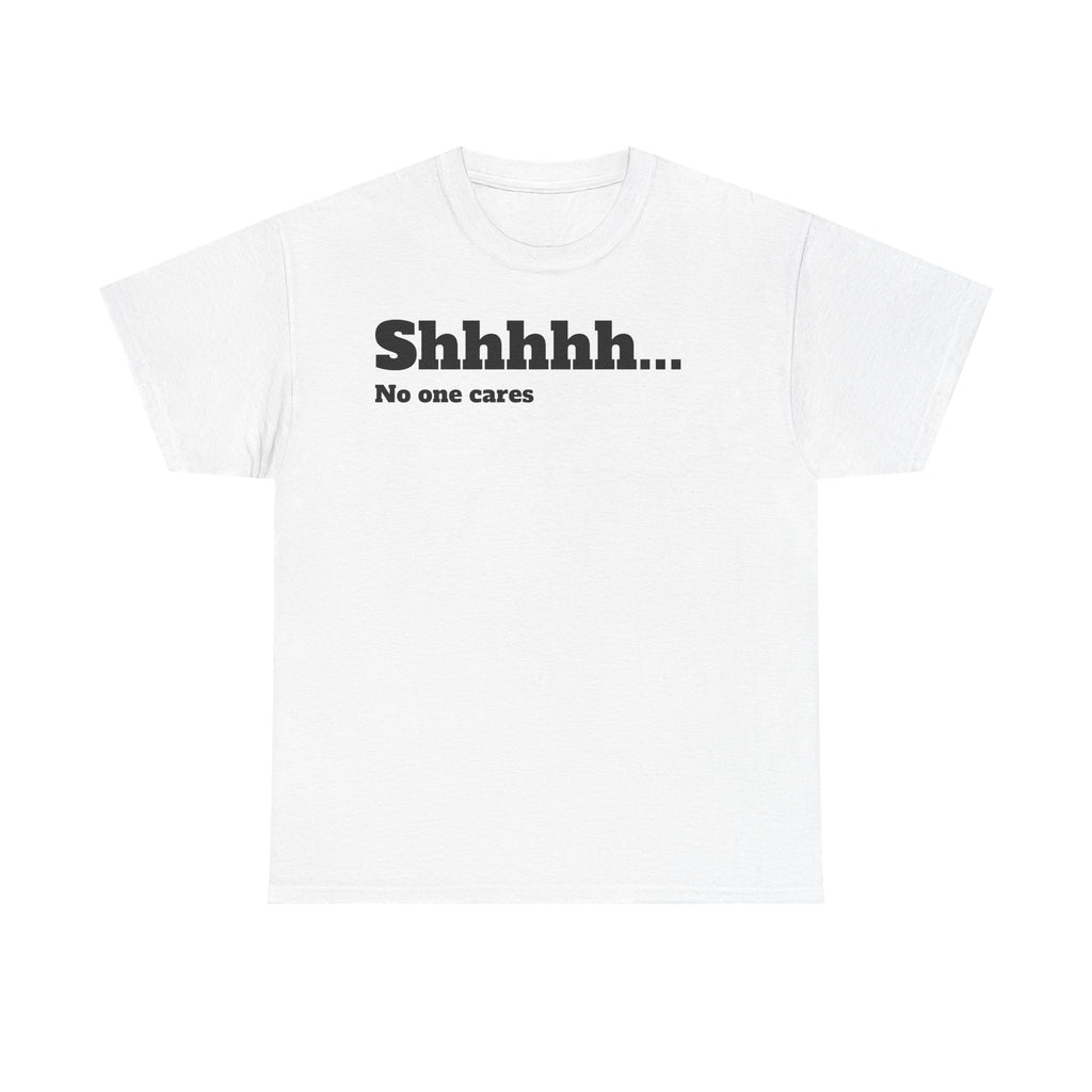 T-Shirt — "Shhhhh... No One Cares" Graphic Tee