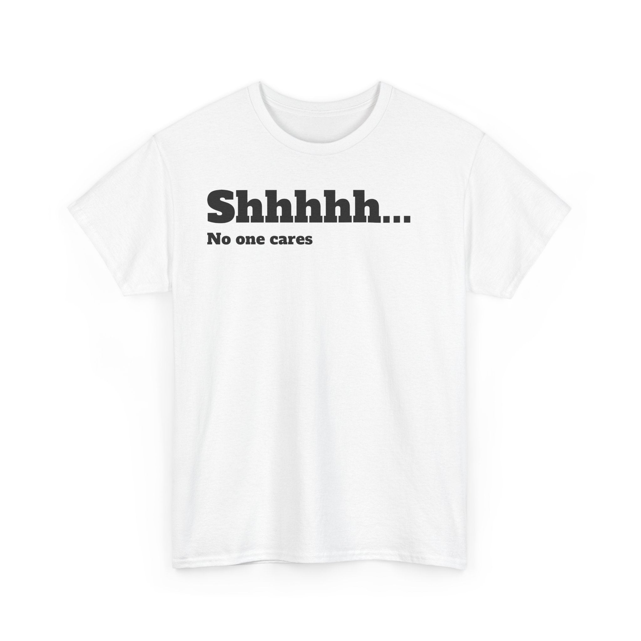 T-Shirt — "Shhhhh... No One Cares" Graphic Tee